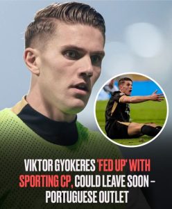 Viktor Gyokeres ‘fed up’ with Sporting CP, could leave soon – Portuguese outlet